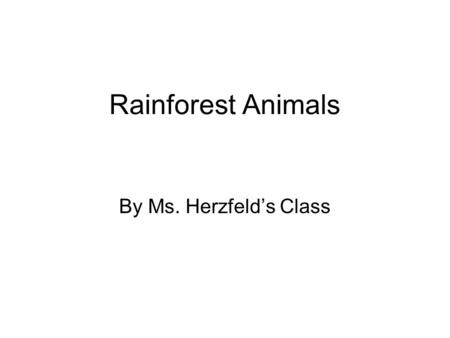 Rainforest Animals By Ms. Herzfeld’s Class. Three-Toed Sloth Amy Dainkeh This is the three-toed sloth. The sloth has four legs with three toes. It lives.