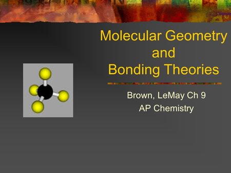 Molecular Geometry and Bonding Theories Brown, LeMay Ch 9 AP Chemistry.
