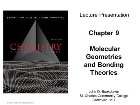 © 2012 Pearson Education, Inc. Chapter 9 Molecular Geometries and Bonding Theories John D. Bookstaver St. Charles Community College Cottleville, MO Lecture.