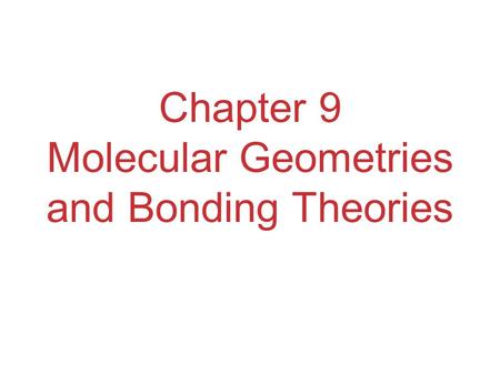Chapter 9 Molecular Geometries and Bonding Theories.