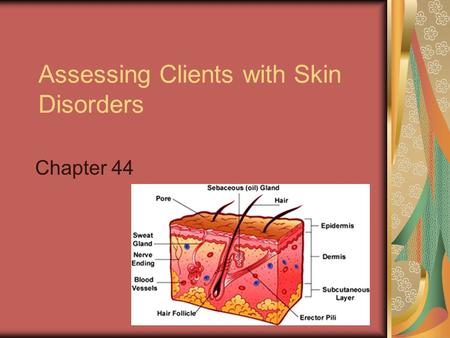 Assessing Clients with Skin Disorders Chapter 44.