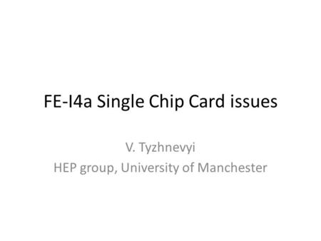 FE-I4a Single Chip Card issues V. Tyzhnevyi HEP group, University of Manchester.