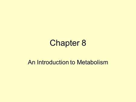 Chapter 8 An Introduction to Metabolism. Energy Flow Energy Flow in the Life of a Cell Energy: the capacity to do work Two type of Energy Kinetic: energy.