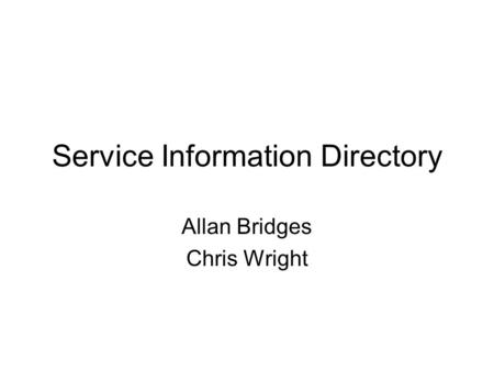 Service Information Directory Allan Bridges Chris Wright.