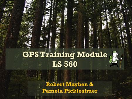 GPS Training Module LS 560 Robert Mayben & Pamela Picklesimer.