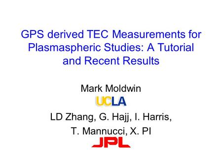 GPS derived TEC Measurements for Plasmaspheric Studies: A Tutorial and Recent Results Mark Moldwin LD Zhang, G. Hajj, I. Harris, T. Mannucci, X. PI.