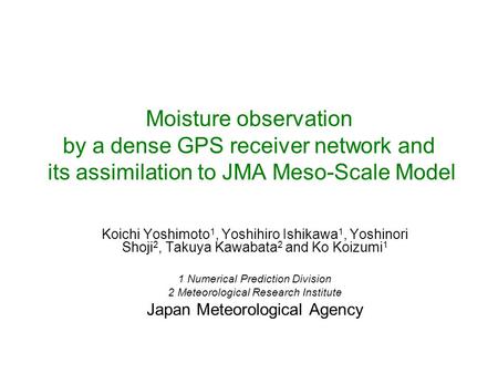 Moisture observation by a dense GPS receiver network and its assimilation to JMA Meso ‑ Scale Model Koichi Yoshimoto 1, Yoshihiro Ishikawa 1, Yoshinori.