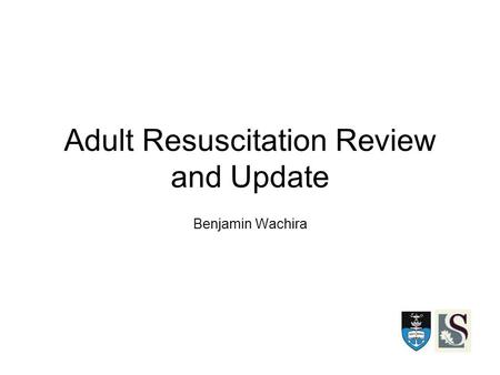 Adult Resuscitation Review and Update Benjamin Wachira.