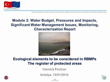 Ecological elements to be considered in RBMPs The register of protected areas Yannick Pochon Antalya, 12/01/2014 Module 2: Water Budget, Pressures and.