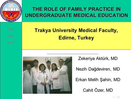 / 221 THE ROLE OF FAMILY PRACTICE IN UNDERGRADUATE MEDICAL EDUCATION Trakya University Medical Faculty, Edirne, Turkey Zekeriya Aktürk, MD Nezih Dağdeviren,