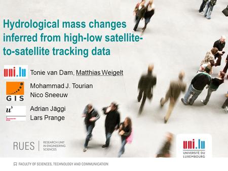 Hydrological mass changes inferred from high-low satellite- to-satellite tracking data Tonie van Dam, Matthias Weigelt Mohammad J. Tourian Nico Sneeuw.