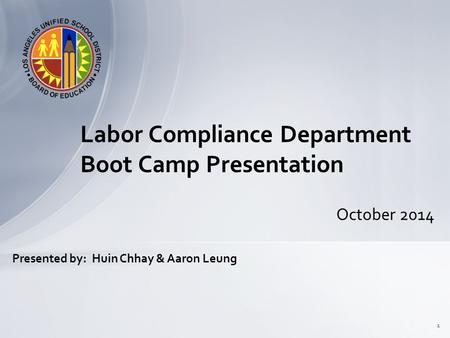 October 2014 Labor Compliance Department Boot Camp Presentation 1 Presented by: Huin Chhay & Aaron Leung.