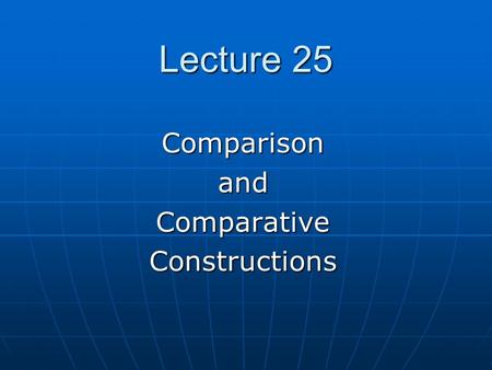 Lecture 25 ComparisonandComparativeConstructions.