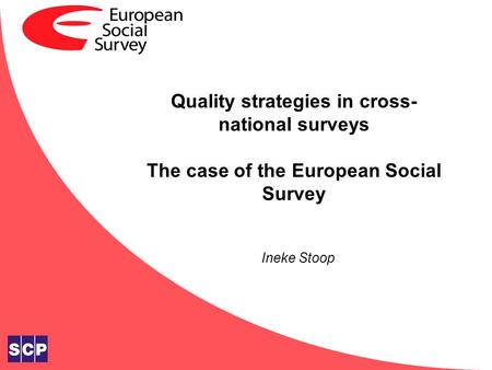 Quality strategies in cross- national surveys The case of the European Social Survey Ineke Stoop.