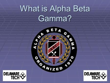 What is Alpha Beta Gamma?. History of ABG®  ABG® was established in 1970 by business chairs and professors to recognize and encourage scholarship among.