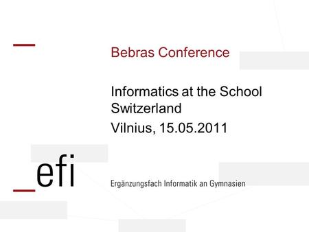Bebras Conference Informatics at the School Switzerland Vilnius, 15.05.2011.