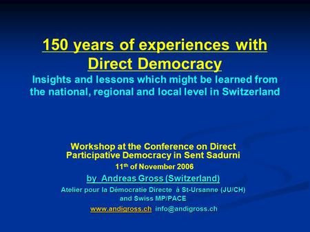 150 years of experiences with Direct Democracy Insights and lessons which might be learned from the national, regional and local level in Switzerland Workshop.
