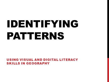 IDENTIFYING PATTERNS USING VISUAL AND DIGITAL LITERACY SKILLS IN GEOGRAPHY.