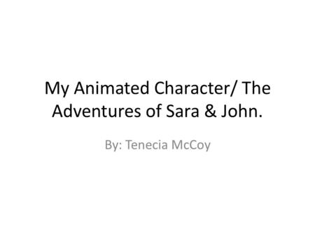 My Animated Character/ The Adventures of Sara & John. By: Tenecia McCoy.