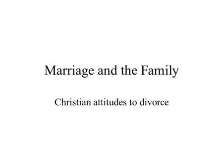 Marriage and the Family Christian attitudes to divorce.