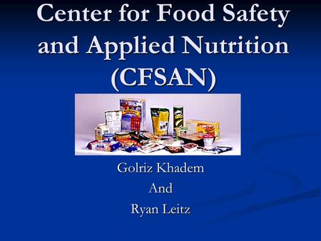 Center for Food Safety and Applied Nutrition (CFSAN) Golriz Khadem And Ryan Leitz.
