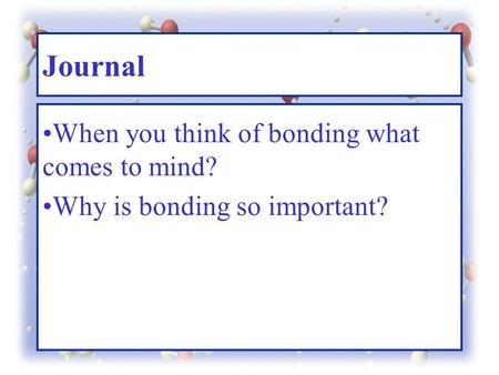 Journal When you think of bonding what comes to mind? Why is bonding so important?