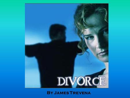 By James Trevena. Introduction There has been a large increase in divorce and these increases have been accompanied by, but not necessarily caused by,