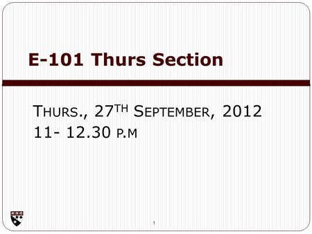 E-101 Thurs Section 1 T HURS., 27 TH S EPTEMBER, 2012 11- 12.30 P. M.