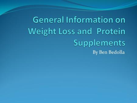 By Ben Bedolla. Introduction What are supplements? Variety of supplements Weight loss supplements Dangers of weight loss supplements Safe weight loss.