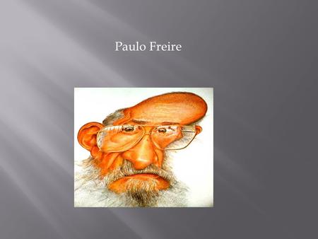 Paulo Freire. Freire was born September 19, 1921 to a middle class family in Recife, Brazil Freire became familiar with poverty and hunger during the.