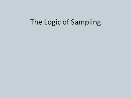 The Logic of Sampling. Key Sampling Concepts Sampling (two types) Element Population Sample Sampling Frame Representative Sample.