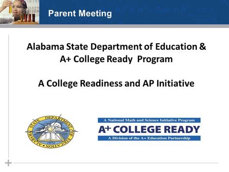 Alabama State Department of Education & A+ College Ready Program A College Readiness and AP Initiative Parent Meeting.