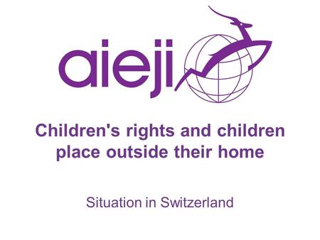 Children's rights and children place outside their home Situation in Switzerland.
