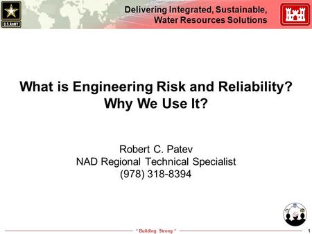 “ Building Strong “ Delivering Integrated, Sustainable, Water Resources Solutions 1 What is Engineering Risk and Reliability? Why We Use It? Robert C.