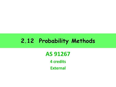 AS 91267 4 credits External 2.12 Probability Methods.