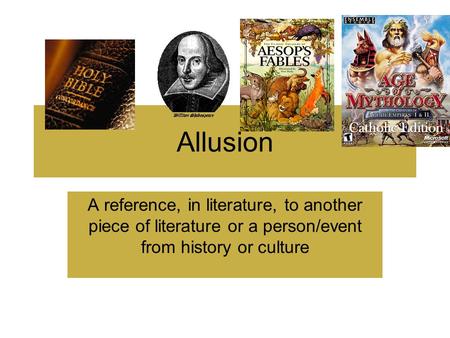 Allusion A reference, in literature, to another piece of literature or a person/event from history or culture.