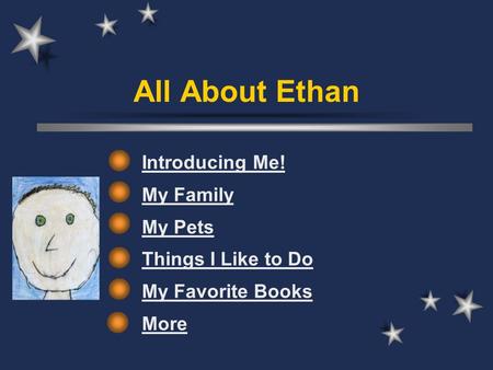 All About Ethan Introducing Me! My Family My Pets Things I Like to Do My Favorite Books More.
