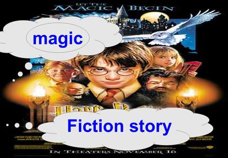 Magic Fiction story. Name of the fiction story: Writer: Characters: Time and place Storyline: Harry Potter & Sorcerer's Stone Goblet’s Fire Chamber of.