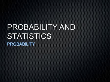 PROBABILITY AND STATISTICS PROBABILITY. Probability IIntroduction to Probability ASatisfactory outcomes vs. total outcomes BBasic Properties CTerminology.