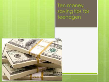 Ten money saving tips for teenagers. 1. Use Coupons On your phone, there are apps for stores and fast food chains, most of these apps have a coupon section.