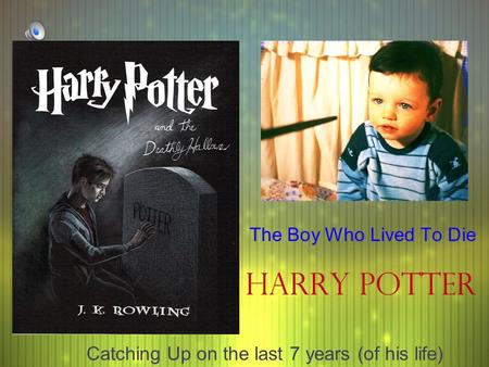 Harry Potter The Boy Who Lived To Die Catching Up on the last 7 years (of his life)