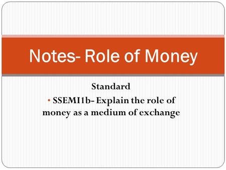 Standard SSEMI1b- Explain the role of money as a medium of exchange