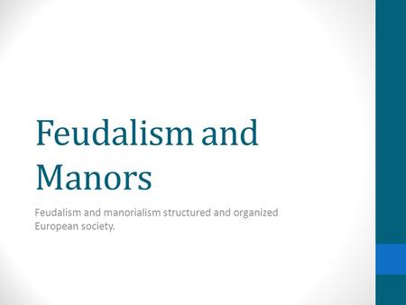Feudalism and manorialism structured and organized European society.