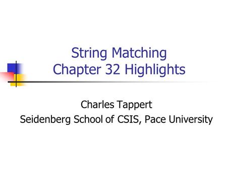 String Matching Chapter 32 Highlights Charles Tappert Seidenberg School of CSIS, Pace University.