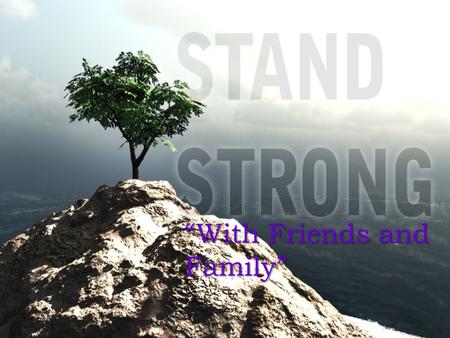 “With Friends and Family”. Stand strong in _______________. COVENANTS.