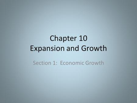 Chapter 10 Expansion and Growth Section 1: Economic Growth.