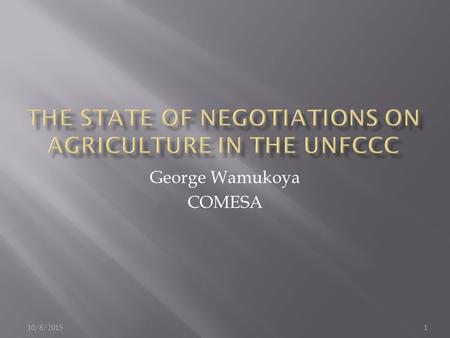 George Wamukoya COMESA 10/8/20151.  Introduction  History of negotiations on agriculture  Durban outcome  Submissions on SBSTA work  SBSTA 36 Session.
