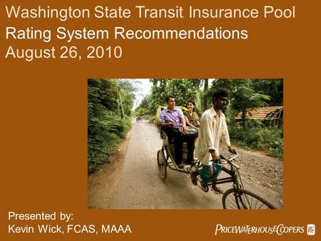  Washington State Transit Insurance Pool Rating System Recommendations August 26, 2010 Presented by: Kevin Wick, FCAS, MAAA.