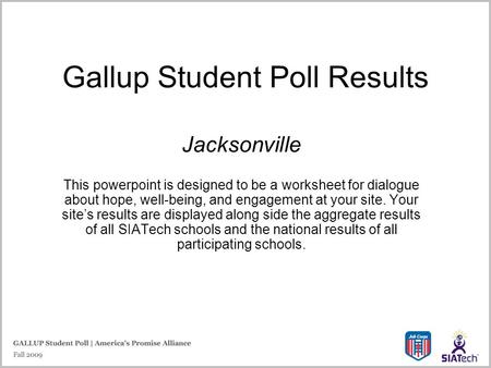 Gallup Student Poll Results Jacksonville This powerpoint is designed to be a worksheet for dialogue about hope, well-being, and engagement at your site.