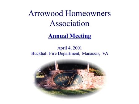 Arrowood Homeowners Association Annual Meeting April 4, 2001 Buckhall Fire Department, Manassas, VA.
